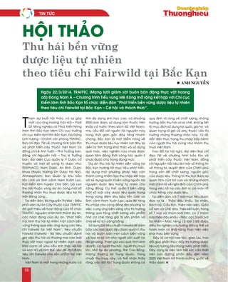 T
ham döï buoåi hoäi thaûo, coù söï goùp
maët cuûa oâng Hoaøng Vaên Haûi – PGÑ
Sôû Noâng nghieäp vaø Phaùt trieån Noâng
thoân tænh Baéc Kaïn kieâm Chi cuïc tröôûng
chi cuïc Kieåm laâm tænh Baéc Kaïn, baø Ñaëng
Linh Höông – Chaùnh vaên phoøng TRAFFIC,
Ban chæ ñaïo TW veà chöông trình baûo toàn
vaø phaùt trieån caây thuoác Vieät Nam coù
ñoàng chí Leâ Anh Tuaán – Phoù Tröôûng ban,
ñoàng chí Nguyeãn Haûi – Thö kí Tröôûng
ban, ñaïi dieän Cuïc quaûn lyù Y Döôïc coå
truyeàn vaø moät soá coâng ty döôïc nhö:
TRAPHACO, Nam Döôïc, An Bình, Döôïc
Khoa (thuoäc tröôøng ÑH Döôïc Haø Noäi),
Anmexpharm; Ban Quaûn lyù Khu baûo
toàn Loaøi vaø Sinh caûnh Nam Xuaân Laïc,
Haït Kieåm laâm huyeän Chôï Ñoàn, baø con
thu haùi thuoäc vuøng döï aùn cuøng moät soá
thöông nhaân thu mua döôïc lieäu taïi thò
traán Baèng Luõng….
Taïi dieãn ñaøn, Baø Nguyeãn Thò Mai – Ñieàu
phoái vieân döï aùn Caây thuoác cuûa TRAFFIC
ñaõ giôùi thieäu veà hoaït ñoäng cuûa toå chöùc
TRAFFIC, nguyeân nhaân hình thaønh döï aùn,
caùc hoaït ñoäng cuûa döï aùn “Phaùt trieån
moâ hình thu haùi töï nhieân moät caùch beàn
vöõng thoâng qua vieäc öùng duïng caùc tieâu
chí Fairwild taïi Vieät Nam”; Tieâu chuaån
Fairwild (Fairwild - Boä tieâu chuaån ñaùnh
giaù vieäc thu haùi vaø thöông maïi caùc loaøi
thöïc vaät moïc ngoaøi töï nhieân döôùi caùc
khía caïnh veà yeâu caàu sinh thaùi, xaõ hoäi
vaø kinh teá) vaø laøm theá naøo ñeå ñaït ñöôïc
tieâu chí Fairwild cho saûn phaåm taïi Vieät
Nam.
Vieät Nam laø moät trong nhöõng nöôùc coù
tính ña daïng sinh hoïc cao, coù khoaûng
4000 loaøi ñöôïc söû duïng laøm thuoác treân
khaép caû nöôùc (theo saùch ñoû Vieät Nam),
nhu caàu ñoái vôùi nguoàn taøi nguyeân naøy
trong thôøi gian gaàn ñaây taêng nhanh
choùng. Baéc Kaïn laø moät ñieåm noùng veà
thu mua döôïc lieäu tuy nhieân nôi ñaây laïi
dieãn ra tình traïng khai thaùc vaø söû duïng
quaù möùc, vieäc nghieân cöùu chöa ñöôïc
quan taâm ñoàng thôøi coâng taùc quaûn lí
chöa ñöôïc chuù troïng ñuùng möùc.
Döï aùn thu haùi töï nhieân beàn vöõng taïi
Baéc Kaïn höôùng tôùi muïc tieâu phaùt trieån,
aùp duïng moät phöông phaùp tieáp caän
thaønh coâng nhaèm taïo thu nhaäp keát hôïp
vôùi söû duïng/quaûn lí beàn vöõng nguoàn taøi
nguyeân döôïc lieäu trong töï nhieân cho
coäng ñoàng. Cuï theå, quaûn lí beàn vöõng
moät soá loaøi caây döôïc lieäu quan troïng
trong vuøng ñeäm khu baûo toàn Loaøi vaø
Sinh caûnh Nam Xuaân Laïc, qua ñoù taêng
thu nhaäp cho coäng ñoàng ñòa phöông töø
vieäc cung öùng beàn vöõng cho thò tröôøng
thoâng qua taêng chaát löôïng saûn phaåm
nhôø cô cheá taêng giaù trò saûn phaåm vaø
chia seû lôïi ích coâng baèng.
Söû duïng boä tieâu chuaån Fairwild ñeå ñaûm
baûo caùc loaøi döôïc lieäu ñöôïc quaûn lí, thu
haùi vaø buoân baùn moät caùch beàn vöõng
vaø taïo ra lôïi ích cho ngöôøi saûn xuaát taïi
ñòa phöông. Tham gia vaøo quaù trình kinh
doanh, coù ngöôøi thu haùi , ngöôøi thu mua
lôùn, nhoû taïi ñòa phöông, tænh Cao Baèng,
nhöõng thöông laùi Trung Quoác. Trong
chuoãi thu mua naøy, coù theå nhaän thaáy
raèng, caùc ñoái taùc Trung Quoác khoâng coù
quy ñònh roõ raøng veà chaát löôïng, khoâng
höôùng daãn thu haùi vaø sô cheá, khoâng tieát
loä muïc ñích söû duïng taïi quoác gia hoï, vaø
quan troïng laø giaù caû phuï thuoäc vaøo thò
tröôøng nhöõng thöông nhaân naøy. Töø ñoù
daãn ñeán thöïc traïng thu nhaäp baáp beânh
cuûa ngöôøi thu haùi cuõng nhö nhoùm thu
mua Vieät Nam.
Trao ñoåi taïi hoäi nghò, ñaïi dieän Ban chæ
ñaïo TW veà chöông trình baûo toàn vaø
phaùt trieån caây thuoác Vieät Nam, ñoàng
chí Nguyeãn Haûi neâu leân moät soá thoâng tin
veà thoâng tö, quyeát ñònh cuûa Chính phuû
trong vaán ñeà chaát löôïng, nguoàn goác
cuûa döôïc lieäu. Thoâng tin thu huùt ñöôïc söï
quan taâm cuûa baø con vaø nhöõng khaùch
môøi chính laø veà nghò ñònh cuûa Chính phuû
trong vieäc hoã trôï caùc ñôn vò, caù nhaân toå
chöùc troàng caây döôïc lieäu.
Taïi dieãn ñaøn, coù 7 loaøi muïc tieâu ñöôïc
ñöa ra laø : Thaûo ñaäu khaáu, Sa nhaân,
Baùch boä, Caåu tích, Thieân nieân kieän, Giaûo
coå lam vaø Cheø daây. Theo keát luaän, trong
soá 7 loaøi vaø nhoùm loaøi treân, coù 2 nhoùm
loaøi Thaûo ñaäu khaáu – Maùc ca ( 3 loaøi )vaø
Sa nhaân – Maùc neøng ( 2 loaøi ) ñaõ ñöôïc
ñieàu tra nghieân cöùu töông ñoái cuï theå vaø
hoaøn toaøn coù khaû naêng thöïc hieän vieäc
khai thaùc beàn vöõng.
Ñaây laø cô hoäi hôïp taùc, giao löu, trao
ñoåi goùp phaàn thuùc ñaåy thò tröôøng döôïc
lieäu vaø höông lieäu trong nöôùc phaùt trieån.
Ñaây cuõng laø vieäc laøm heát söùc caàn thieát
treân con ñöôøng phaán ñaáu ñeán naêm
2025 Vieät Nam trôû thaønh cöôøng quoác veà
thaûo döôïc.n
l anh nguyeãn
Hội thảo
Thu hái bền vững
dược liệu tự nhiên
theo tiêu chí Fairwild tại Bắc Kạn
Ngaøy 22/3/2014, TRAFFIC (Maïng löôùi giaùm saùt buoân baùn ñoäng thöïc vaät hoang
daõ) Ñoâng Nam AÙ – Chöông trình Tieåu vuøng Meâ Koâng môû roäng keát hôïp vôùi Chi cuïc
Kieåm laâm tænh Baéc Kaïn toå chöùc dieãn ñaøn “Phaùt trieån beàn vöõng döôïc lieäu töï nhieân
theo tieâu chí Fairwild taïi Baéc Kaïn – Cô hoäi vaø thaùch thöùc”.
Tin töùc
16
 