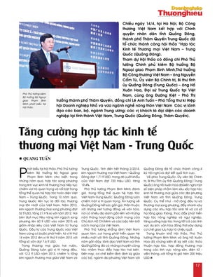 P
haùt bieåu taïi hoäi thaûo, Phoù Thuû töôùng
kieâm Boä tröôûng Boä Ngoaïi giao
Phaïm Bình Minh cho bieát, trong
nhöõng naêm qua, hôïp taùc song phöông
trong lónh vöïc kinh teá thöông maïi tieáp tuïc
chieám vai troø quan troïng vaø noåi baät trong
toång theå quan heä hôïp taùc toaøn dieän Vieät
Nam – Trung Quoác. Trong 10 naêm qua,
Trung Quoác lieân tuïc laø ñoái taùc thöông
maïi lôùn nhaát cuûa Vieät Nam. Naêm 2013,
kim ngaïch thöông maïi song phöông ñaït
52 tæ USD, taêng 21,9 % so vôùi naêm 2012. Hai
beân ñaït muïc tieâu naâng kim ngaïch song
phöông leân 60 tæ USD vaøo naêm 2015 vaø
giaûm nhaäp sieâu cuûa Vieät Nam töø Trung
Quoác. Ñaàu tö cuûa Trung Quoác vaøo Vieät
Nam cuõng coù böôùc phaùt trieån, töø vò trí thöù
14 naêm 2012 leân vò trí thöù 9 naêm 2013 vôùi
toång soá voán ñaït 7,6 tæ USD.
Trong thöông maïi giöõa hai nöôùc,
Quaûng Ñoâng luoân giöõ vò trí haøng ñaàu,
vôùi 12,2 tæ USD naêm 2013, chieám ¼ toång
kim ngaïch thöông maïi giöõa Vieät Nam vaø
Trung Quoác. Tính ñeán heát thaùng 2/2014,
kim ngaïch thöông maïi Vieät Nam – Quaûng
Ñoâng ñaït 1,71 tæ USD, trong ñoù xuaát khaåu
cuûa Vieät Nam ñaït 720 trieäu USD, taêng
19,4%.
Phoù Thuû töôùng Phaïm Bình Minh ñaùnh
giaù, trong toång theå quan heä hôïp taùc
Vieät Nam-Trung Quoác, Quaûng Ñoâng luoân
chieám moät vò trí quan troïng. AÁn töôïng veà
Quaûng Ñoâng heát söùc gaàn guõi, thaân thuoäc
vôùi nhöõng neùt töông ñoàng veà vaên hoùa,
nôi coù nhieàu ñòa danh gaén lieàn vôùi nhöõng
naêm thaùng hoaït ñoäng caùch maïng cuûa
Chuû tòch Hoà Chí Minh vaø caùc baäc tieàn boái
caùch maïng cuûa Vieät Nam.
Phoù Thuû töôùng khaúng ñònh Vieät Nam
quan taâm, coi troïng phaùt trieån quan heä
nhieàu maët vôùi tænh Quaûng Ñoâng. Nhöõng
naêm gaàn ñaây, laõnh ñaïo Vieät Nam vaø tænh
Quaûng Ñoâng ñaõ coù nhöõng chuyeán coâng
taùc nhaèm thuùc ñaåy hôïp taùc hai beân.
Ñeán nay, cô cheá kieåm ñònh ñònh kyø giöõa
caùc boä, ngaønh ñòa phöông Vieät Nam vôùi
Quaûng Ñoâng ñaõ toå chöùc thaønh coâng 4
kyø Hoäi nghò vaø ñaït keát quaû tích cöïc.
Veà phía Trung Quoác, UÛy vieân Boä Chính
trò, Bí thö Tænh uûy tænh Quaûng Ñoâng ( Trung
Quoác) oâng Hoà Xuaân Hoa ñaõ kieán nghò moät
soá bieän phaùp nhaèm laøm saâu saéc hôïp taùc
kinh teá thöông maïi giöõa caùc ñòa phöông
Vieät Nam vôùi tænh Quaûng Ñoâng, Trung
Quoác. Cuï theå nhö : môû roäng ñaàu tö vaø
thöông maïi song phöông, ñaåy nhanh xaây
döïng caùc khu hôïp taùc kinh teá vaø cô sôû
haï taàng giao thoâng, thuùc ñaåy phaùt trieån
hôïp taùc noâng nghieäp vaø ngö nghieäp,
taêng cöôøng hôïp taùc trong taát caû caùc lónh
vöïc du lòch, vaên hoùa ñoàng thôøi xaây döïng
cô cheá giao löu hôïp taù chieäu quaû.
Trong khuoân khoå Hoäi thaûo, Phoù Thuû
töôùng Phaïm Bình Minh vaø oâng Hoà Xuaân
Hoa ñaõ chöùng kieán leã kyù keát caùc thoûa
thuaän hôïp taùc, hôïp ñoàng thöông maïi
trong caùc lónh vöïc noâng saûn, ñieän töû -
vieãn thoâng…vôùi toång trò giaù treân 200 trieäu
USD.n
l Quang tuaán
Tăng cường hợp tác kinh tế
thương mại Việt Nam - Trung Quốc
Chieàu ngaøy 14/4, taïi Haø Noäi, Boä Coâng
thöông Vieät Nam keát hôïp vôùi Chính
quyeàn nhaân daân tænh Quaûng Ñoâng,
thaønh phoá Thaâm Quyeán Trung Quoác ñaõ
toå chöùc thaønh coâng hoäi thaûo “Hôïp taùc
Kinh teá Thöông maïi Vieät Nam – Trung
Quoác (Quaûng Ñoâng).
Tham döï Hoäi thaûo coù ñoàng chí Phoù Thuû
töôùng Chính phuû kieâm Boä tröôûng Boä
Ngoaïi giao Phaïm Bình Minh,Thöù tröôûng
Boä Coâng thöông Vieät Nam – oâng Nguyeãn
Caåm Tuù, UÛy vieân Boä Chính trò, Bí thö tænh
uûy Quaûng Ñoâng (Trung Quoác) – oâng Hoà
Xuaân Hoa, Ñaïi söù Trung Quoác taïi Vieät
Nam, cuøng oâng Ñöôøng Kieät – Phoù Thò
tröôûng thaønh phoá Thaâm Quyeán, ñoàng chí Leâ Anh Tuaán – Phoù Toång thö kí Hieäp
hoäi Doanh nghieäp Nhoû vaø vöøa ngaønh ngheà noâng thoân Vieät Nam Caùc vò laõnh
ñaïo caùc ban, boä, ngaønh Trung öông; caùc vò khaùch laø ñaïi dieän caùc doanh
nghieäp taïi tænh thaønh Vieät Nam, Trung Quoác (Quaûng Ñoâng, Thaâm Quyeán).
Phoù Thuû töôùng kieâm
Boä tröôûng Boä Ngoaïi
giao Phaïm Bình
Minh phaùt bieåu taïi
Hoäi thaûo.
17
 