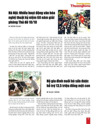 Nhaân kyû nieäm 60 naêm Ngaøy giaûi phoùng
Thuû ñoâ (10/10/1954-10/10/2014), töø 20/5
ñeán 10/10, thaønh phoá Haø Noäi seõ toå chöùc
nhieàu hoaït ñoäng vaên hoùa ngheä thuaät.
Söï kieän lôùn nhaát seõ dieãn ra trong dòp
naøy laø Leã Kyû nieäm 60 naêm ngaøy Giaûi
phoùng Thuû ñoâ gaén vôùi bieåu döông taäp
theå, caù nhaân coù thaønh tích xuaát saéc trong
phong traøo thi ñua yeâu nöôùc, “Ngöôøi toát
- vieäc toát” vaø vinh danh “Coâng daân Thuû
ñoâ öu tuù naêm 2014” toå chöùc saùng ngaøy
10/10/2014 taïi Cung vaên hoùa lao ñoäng
höõu nghò Vieät Xoâ.
Thaønh phoá vaø caùc sôû, ngaønh seõ toå
chöùc 9 hoaït ñoäng tröng baøy trieån laõm,
hoäi thaûo vaø lieân hoan du lòch. Noåi baät laø
hoäi thaûo khoa hoïc “Giaûi phoùng Thuû ñoâ
- Söï keá tieáp vaø phaùt trieån giaù trò vaên hoùa
vaø ngheä thuaät quaân söï 1000 naêm Thaêng
Long - Haø Noäi”; tröng baøy trieån laøm veà
thaønh töïu kinh teá, vaên hoùa, xaõ hoäi cuûa
Thuû ñoâ 60 naêm xaây döïng vaø phaùt trieån
dòp 10/10; giôùi thieäu caùc ñòa ñieåm, di
tích lieân quan ñeán söï kieän lòch söû, caùch
maïng khaùng chieán giai ñoaïn 1946 - 1954;
toå chöùc chuyeân ñeà aûnh “60 naêm giaûi
phoùng Thuû ñoâ”, phaùt ñoäng söu taàm hieán
taëng hieän vaät, hình aûnh cuûa nhaân daân
Thuû ñoâ vaø caû nöôùc; lieân hoan du lòch
laøng ngheà truyeàn thoáng naêm 2014….
Caùc hoaït ñoäng vaên hoùa, ngheä thuaät,
theå duïc theå thao dòp cao ñieåm goàm:
Chöông trình ngheä thuaät ñaëc bieät chuû
ñeà “Haø Noäi nieàm tin vaø hy voïng”; lieân
hoan saân khaáu truyeàn thoáng Haø Noäi caáp
thaønh phoá; lieân hoan muùa roàng Haø Noäi
laàn thöù 4; toå chöùc Gioïng haùt hay Haø Noäi;
tuaàn leã thôøi trang Haø Noäi; ñua xe ñaïp môû
roäng taïi khu vöïc hoà Hoaøn Kieám; “Ngaøy
hoäi vaên hoùa hoøa bình” taïi coâng vieân Hoøa
Bình gaén vôùi tuyeân tuyeàn kyû nieäm 15
naêm Thuû ñoâ Haø Noäi ñöôïc UNESCO vinh
danh laø “Thaønh phoá vì hoøa bình”. Vaøo 21
giôø ngaøy 10/10 thaønh phoá toå chöùc baén
phaùo hoa chaøo möøng 60 naêm Ngaøy giaûi
phoùng Thuû ñoâ.
Caùc buoåi bieåu dieãn vaên hoùa ngheä
thuaät cuõng seõ ñöôïc toå chöùc vôùi söï phoái
hôïp cuûa caùc ñoaøn ngheä thuaät thaønh
phoá, trung öông vaø ñòa phöông. n
Haø Noäi: Nhieàu hoaït ñoäng vaên hoùa
ngheä thuaät kyû nieäm 60 naêm giaûi
phoùng Thuû ñoâ 10/10
l Minh Ngoïc
Theo döï thaûo thoâng tö môùi caùc doanh
nghieäp ñaàu tö vaøo noâng nghieäp, noâng
thoân seõ ñöôïc höôûng nhöõng öu ñaõi veà ñaát
ñai vaø ñöôïc hoã trôï ñaàu tö.
Boä Keá hoaïch vaø Ñaàu tö ñang döï thaûo
Thoâng tö höôùng daãn thöïc hieän Nghò ñònh
soá 210/2013 cuûa Chính phuû veà Chính saùch
khuyeán khích doanh nghieäp ñaàu tö vaøo
noâng nghieäp, noâng thoân. Theo ñoù, caùc
doanh nghieäp ñaàu tö vaøo noâng nghieäp,
noâng thoân seõ ñöôïc höôûng nhöõng öu ñaõi
veà ñaát ñai vaø ñöôïc hoã trôï ñaàu tö.
Theo döï thaûo, tröôøng hôïp boø söõa nhaäp,
ñöôïc nuoâi phaân taùn taïi hoä gia ñình, tieàn
hoã trôï nhaäp boø söõa gioáng ñöôïc chi traû
thaønh hai möùc. Ñoái vôùi nhöõng tænh coù
möùc hoã trôï laø 15 trieäu ñoàng moät con, hoä
gia ñình ñöôïc höôûng möùc hoã trôï 13,5
trieäu ñoàng, doanh nghieäp ñöôïc höôûng
1,5 trieäu ñoàng cho chi phí quaûn lyù. Ñoái
vôùi nhöõng tænh coù möùc hoã trôï laø 10 trieäu
ñoàng moät con, hoä gia ñình ñöôïc höôûng
möùc hoã trôï 9 trieäu ñoàng, doanh nghieäp
ñöôïc höôûng moät trieäu ñoàng cho chi phí
quaûn lyù.
Döï thaûo cuõng quy ñònh moät soá öu ñaõi
ñoái vôùi vieäc troàng caây döôïc lieäu,vieäc
mieãn, giaûm tieàn söû duïng ñaát hoaëc tieàn
thueâ ñaát, thueâ maët nöôùc.. n
Hoä gia ñình nuoâi boø söõa ñöôïc
hoã trôï 13,5 trieäu ñoàng moät con
l Ngoïc Minh
19
 