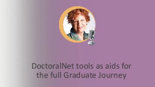 DoctoralNet tools as aids for
the full Graduate Journey
 