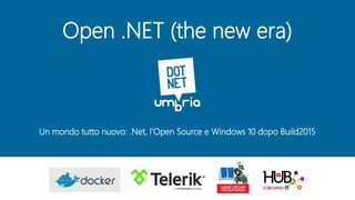 Open .NET (the new era)
Un mondo tutto nuovo: .Net, l’Open Source e Windows 10 dopo Build2015
 