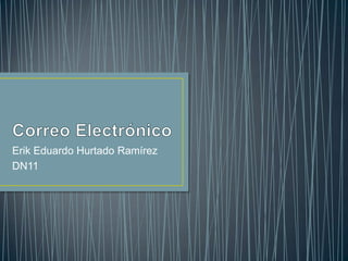 Correo Electrónico  Erik Eduardo Hurtado Ramírez  DN11  