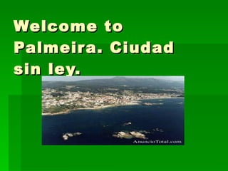 Welcome to Palmeira. Ciudad sin ley. 