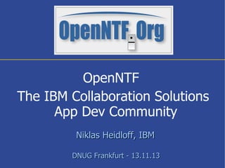 OpenNTF
The IBM Collaboration Solutions
App Dev Community
Niklas Heidloff, IBM
DNUG Frankfurt - 13.11.13

 