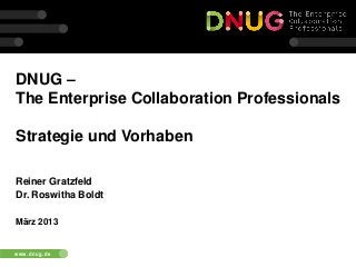 DNUG –
The Enterprise Collaboration Professionals

Strategie und Vorhaben

Reiner Gratzfeld
Dr. Roswitha Boldt

März 2013


www.dnug.de
 