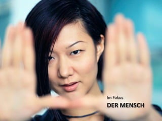 Im Fokus
DER MENSCH
 