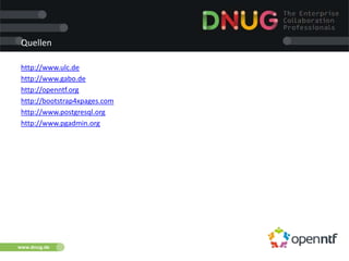 www.dnug.de
Quellen
http://www.ulc.de
http://www.gabo.de
http://openntf.org
http://bootstrap4xpages.com
http://www.postgresql.org
http://www.pgadmin.org
 