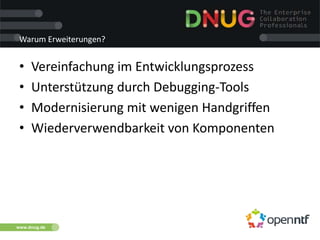 www.dnug.de
Warum Erweiterungen?
• Vereinfachung im Entwicklungsprozess
• Unterstützung durch Debugging-Tools
• Modernisierung mit wenigen Handgriffen
• Wiederverwendbarkeit von Komponenten
 