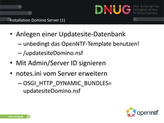 www.dnug.de
Installation Domino Server (1)
• Anlegen einer Updatesite-Datenbank
– unbedingt das OpenNTF-Template benutzen!...