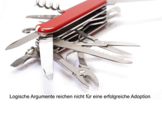 Kompliziert vs. Komplex

Logische Argumente reichen nicht für eine erfolgreiche Adoption

 