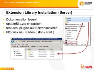Dokumentation lesen! updateSite.zip entpacken features, plugins auf Server kopieren http task neu starten ( stop / start ) Extension Library Installation (Server) 