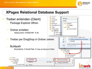 Treiber einbinden (Client) Package Explorer öffnen Ordner erstellen  WebContent   WEB-INF    lib Treiber per DragDrop in Ordner ziehen Buildpath Rechtsklick    Build Path    Use as Source Folder XPages Relational Database Support 