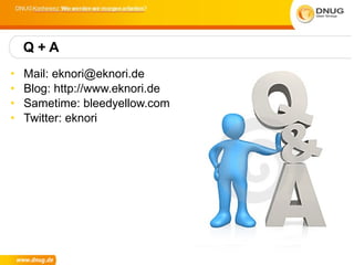 Mail:  [email_address] Blog: http://www.eknori.de Sametime: bleedyellow.com Twitter: eknori Q + A 