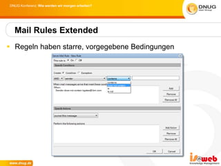 DNUG Konferenz: Wie werden wir morgen arbeiten?




  Mail Rules Extended
 Regeln haben starre, vorgegebene Bedingungen
 