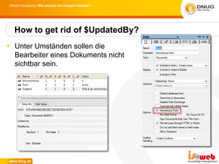 DNUG Konferenz: Wie werden wir morgen arbeiten?




  How to get rid of $UpdatedBy?
 Unter Umständen sollen die
  Bearbeiter eines Dokuments nicht
  sichtbar sein.
 