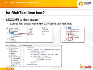 DNUG Konferenz: Wie werden wir morgen arbeiten?




  Ist RichText Item leer?
 LS2CAPI to the rescue!
    • Leeres RTI besitzt nur einen CDRecord von Typ Text
 