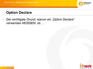 DNUG Konferenz: Wie werden wir morgen arbeiten?




  Option Declare
 Der wichtigste Grund, warum wir „Option Declare“
  verwenden MÜSSEN, ist …
 