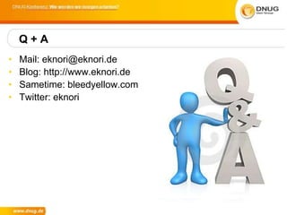 Q+A
•   Mail: eknori@eknori.de
•   Blog: http://www.eknori.de
•   Sametime: bleedyellow.com
•   Twitter: eknori
 