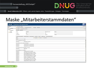 Social Collaboration 2013: Effizient, mobil, optimal integriert, sicher. Praxiserfahrungen - Strategien - Technologien
www.dnug.de
Maske „Mitarbeiterstammdaten“
Kurzvorstellung „IGF/Cockpit“
 