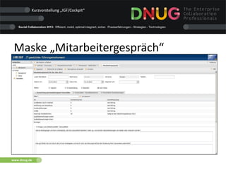 Social Collaboration 2013: Effizient, mobil, optimal integriert, sicher. Praxiserfahrungen - Strategien - Technologien
www.dnug.de
Maske „Mitarbeitergespräch“
Kurzvorstellung „IGF/Cockpit“
 