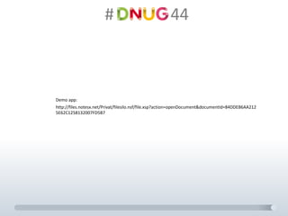 #														44
Demo	app:
http://files.notesx.net/Privat/filesilo.nsf/file.xsp?action=openDocument&documentId=84DDEB6AA212
5E62C1258132007FD5B7
 