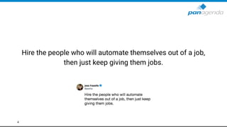 Hire the people who will automate themselves out of a job,
then just keep giving them jobs.
4
 