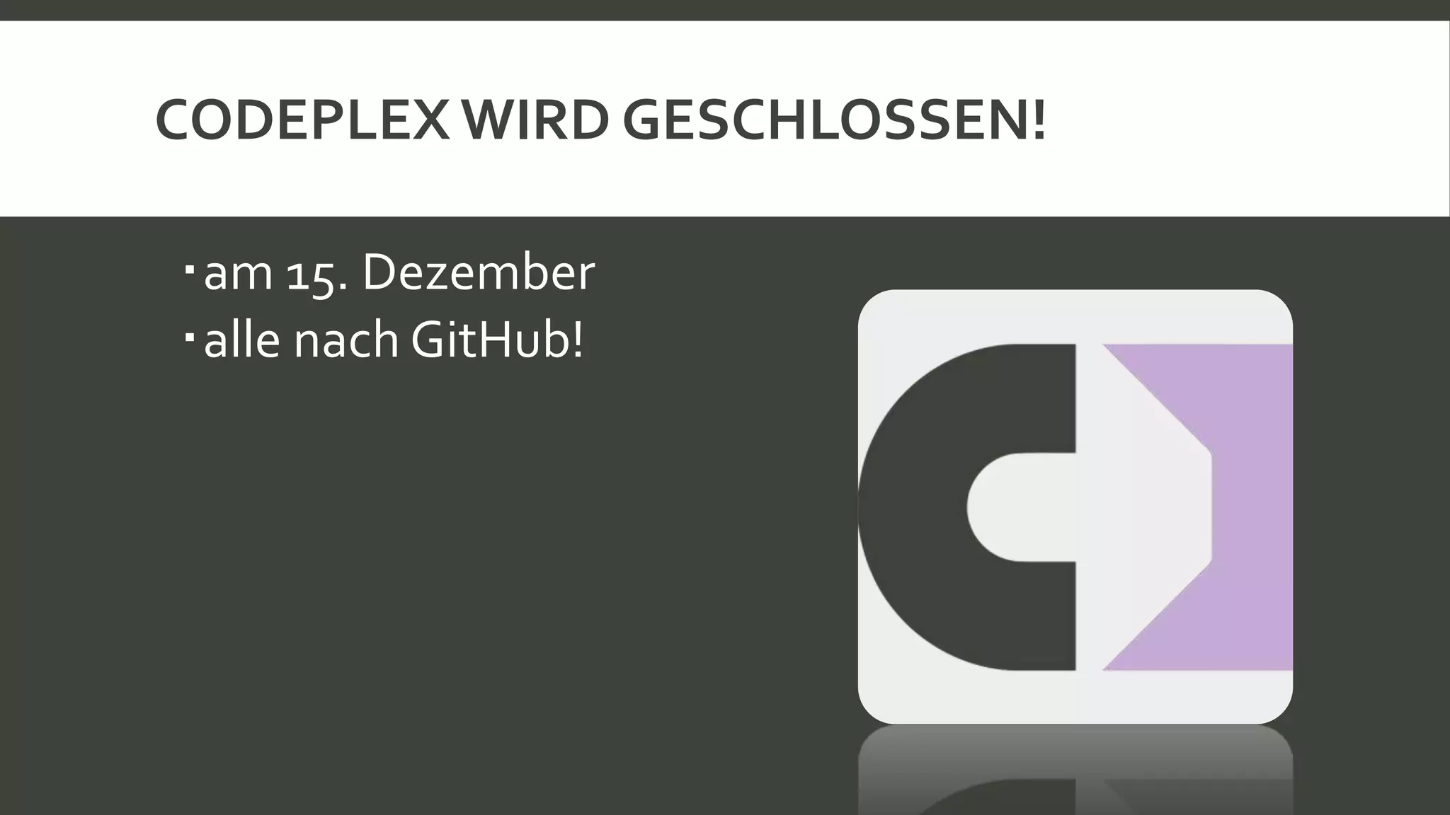 CODEPLEX WIRD GESCHLOSSEN!
am 15. Dezember
alle nach GitHub!
 