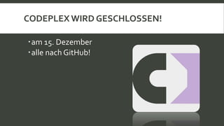 CODEPLEX WIRD GESCHLOSSEN!
am 15. Dezember
alle nach GitHub!
 