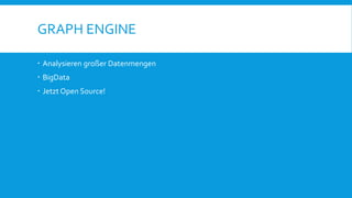 GRAPH ENGINE
 Analysieren großer Datenmengen
 BigData
 Jetzt Open Source!
 