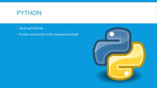 PYTHON
 Jetzt auf GitHub
 Pyston wird wohl nicht weiterentwickelt
 