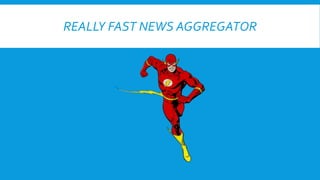 REALLY FAST NEWS AGGREGATOR
 