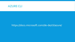 AZURE CLI
https://docs.microsoft.com/de-de/cli/azure/
 