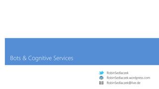 RobinSedlaczek
RobinSedlaczek.com
RobinSedlaczek@live.de
Bots & Cognitive Services
RobinSedlaczek.wordpress.com
RobinSedlaczek
RobinSedlaczek@live.de
 