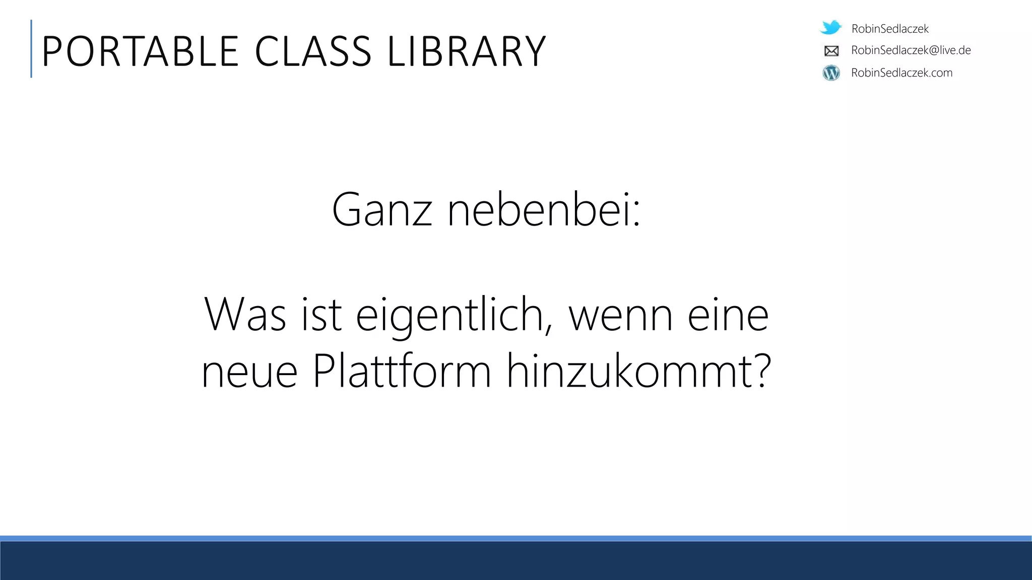 RobinSedlaczek
RobinSedlaczek.com
RobinSedlaczek@live.de
PORTABLE CLASS LIBRARY
Ganz nebenbei:
Was ist eigentlich, wenn eine
neue Plattform hinzukommt?
 