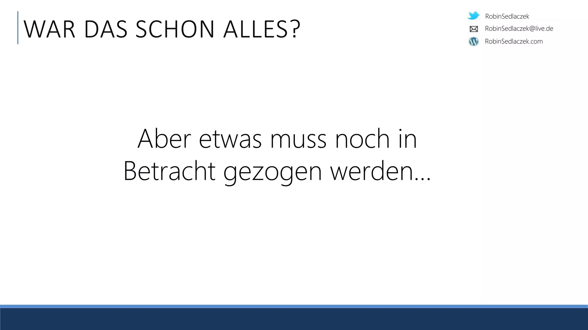 RobinSedlaczek
RobinSedlaczek.com
RobinSedlaczek@live.de
WAR DAS SCHON ALLES?
Aber etwas muss noch in
Betracht gezogen werden…
 