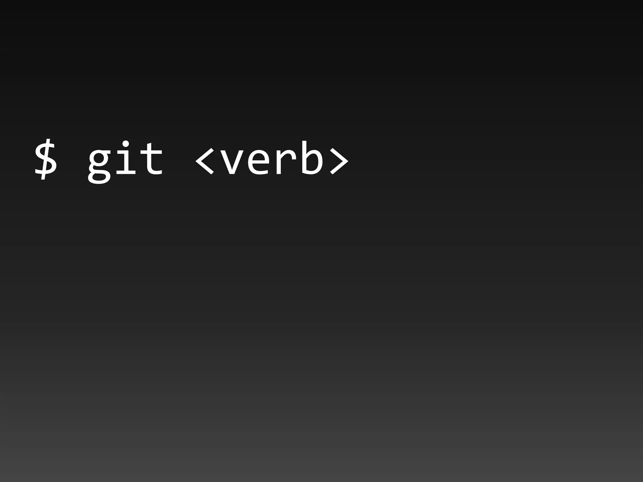 $ git <verb>
 