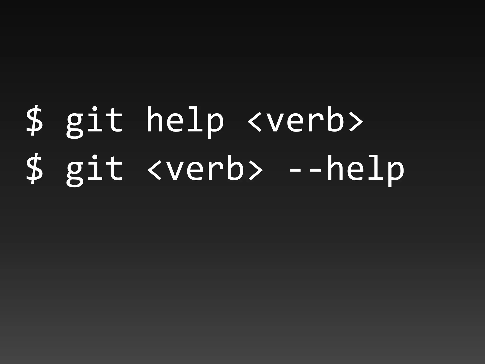 $ git help <verb>
$ git <verb> --help
 