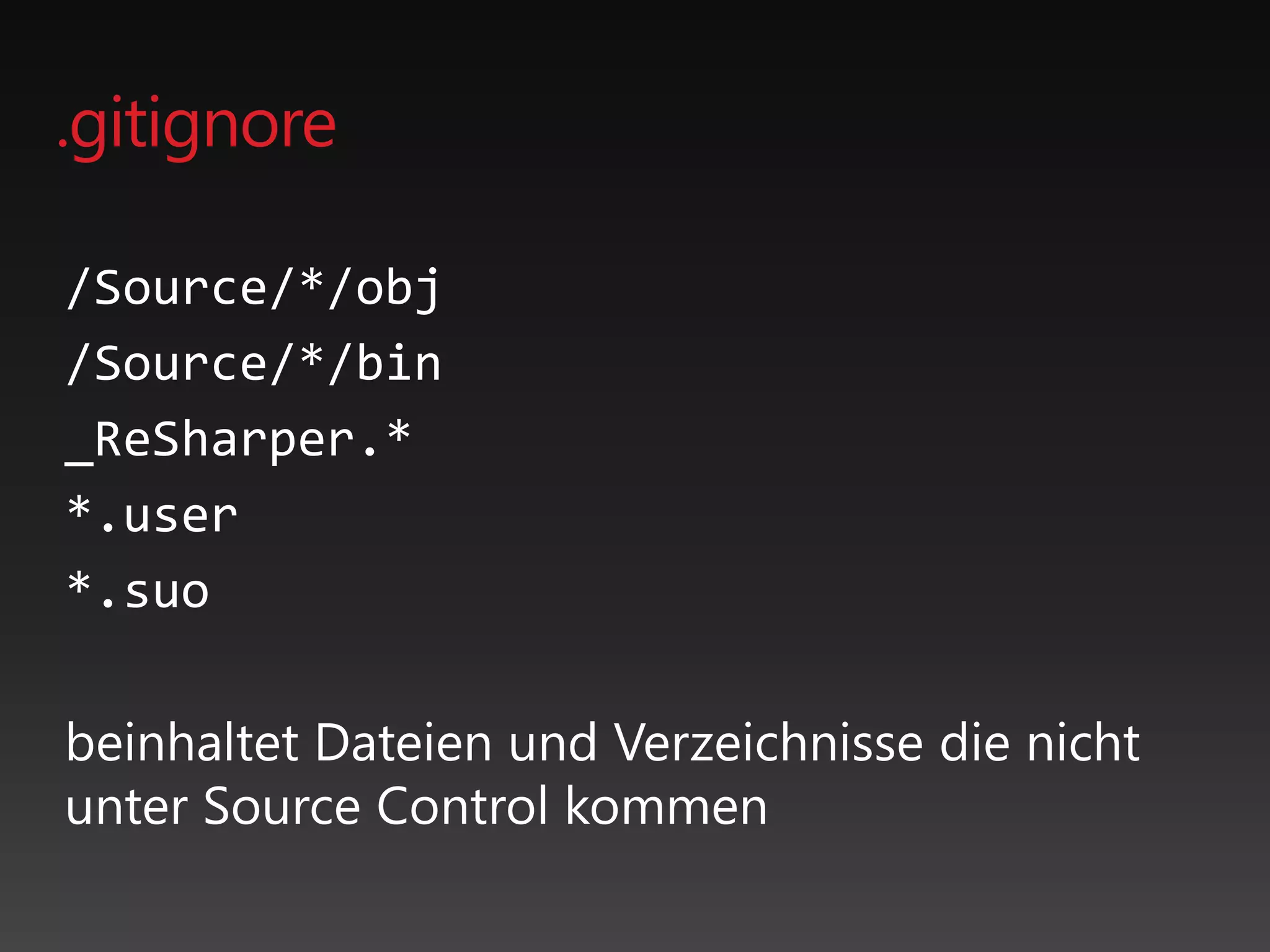 .gitignore
/Source/*/obj
/Source/*/bin
_ReSharper.*
*.user
*.suo
beinhaltet Dateien und Verzeichnisse die nicht
unter Source Control kommen
 