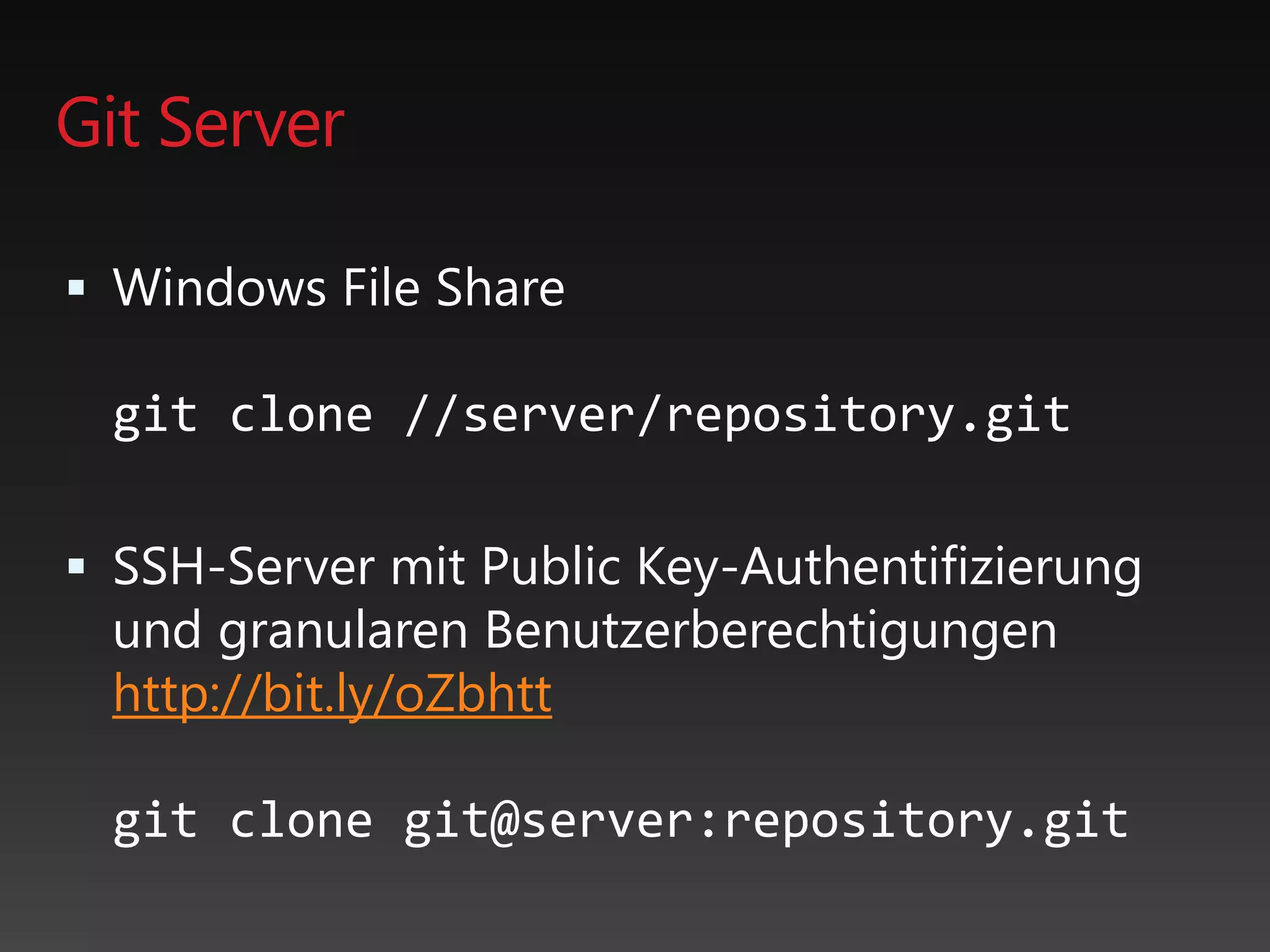 Git Server
 Windows File Share
git clone //server/repository.git
 SSH-Server mit Public Key-Authentifizierung
und granularen Benutzerberechtigungen
http://bit.ly/oZbhtt
git clone git@server:repository.git
 