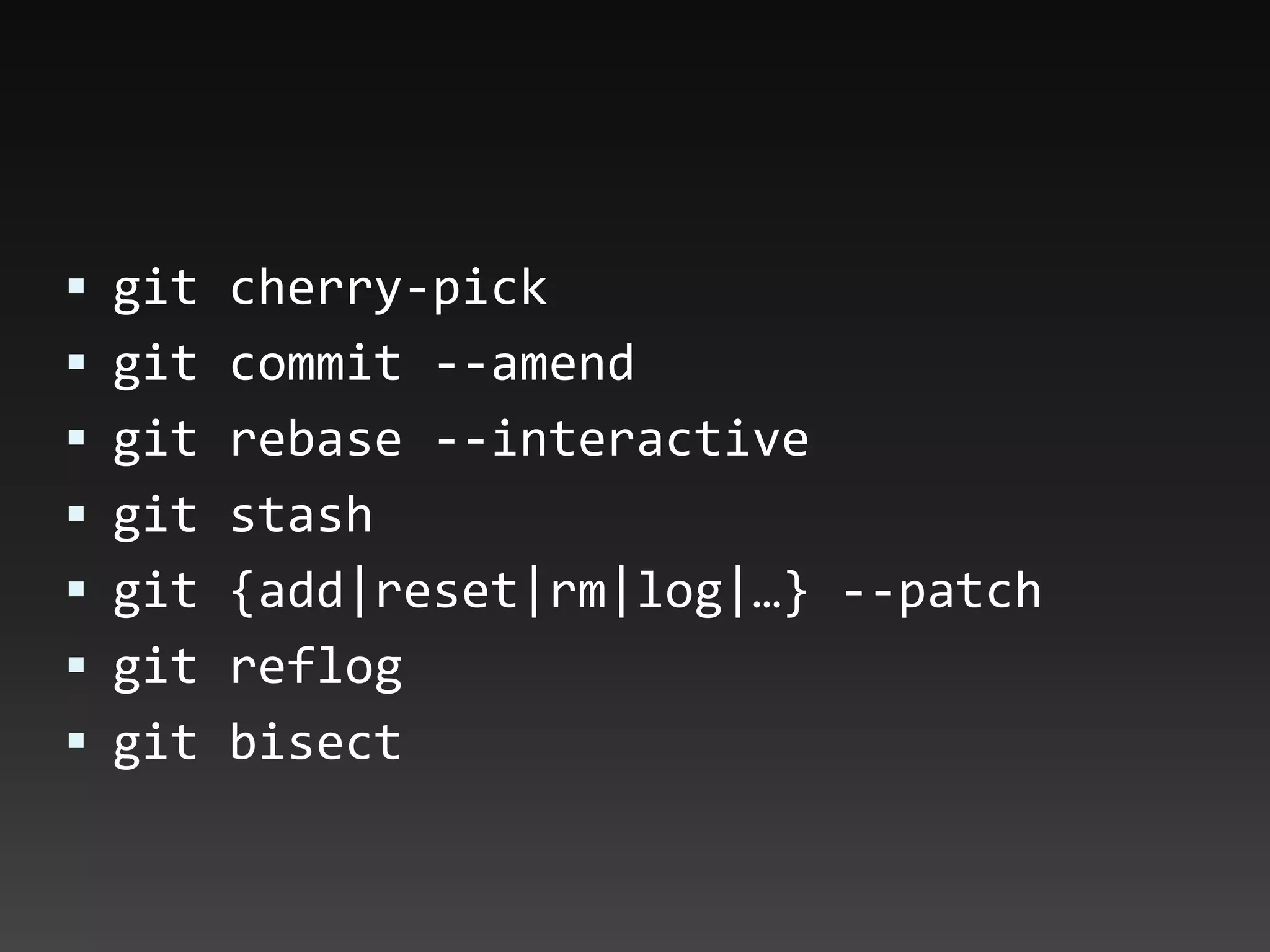  git cherry-pick
 git commit --amend
 git rebase --interactive
 git stash
 git {add|reset|rm|log|…} --patch
 git reflog
 git bisect
 