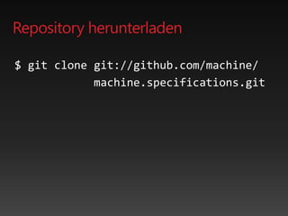 Repository herunterladen
$ git clone git://github.com/machine/
machine.specifications.git
 