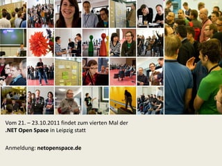 Vom 21. – 23.10.2011 findet zum vierten Mal der
.NET Open Space in Leipzig statt
Anmeldung: netopenspace.de
 