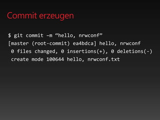 Commit erzeugen
$ git commit –m “hello, nrwconf”
[master (root-commit) ea4bdca] hello, nrwconf
0 files changed, 0 insertions(+), 0 deletions(-)
create mode 100644 hello, nrwconf.txt
 