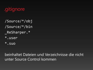 .gitignore
/Source/*/obj
/Source/*/bin
_ReSharper.*
*.user
*.suo
beinhaltet Dateien und Verzeichnisse die nicht
unter Source Control kommen
 