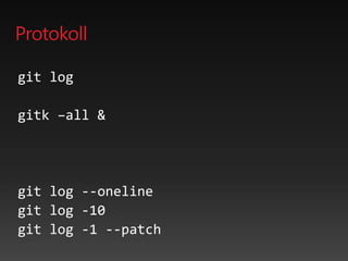 Protokoll
git log
gitk –all &
git log --oneline
git log -10
git log -1 --patch
 