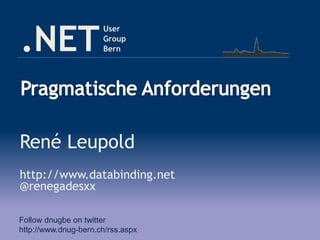 .NET
User
Group
Bern
René Leupold
http://www.databinding.net
@renegadesxx
Follow dnugbe on twitter
http://www.dnug-bern.ch...