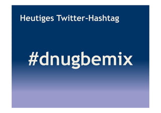 Heutiges Twitter-Hashtag
#dnugbemix
 