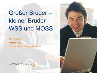 Großer Bruder – kleiner BruderWSS und MOSS 10.12.2009 Communardo Software GmbH Martin Hey 