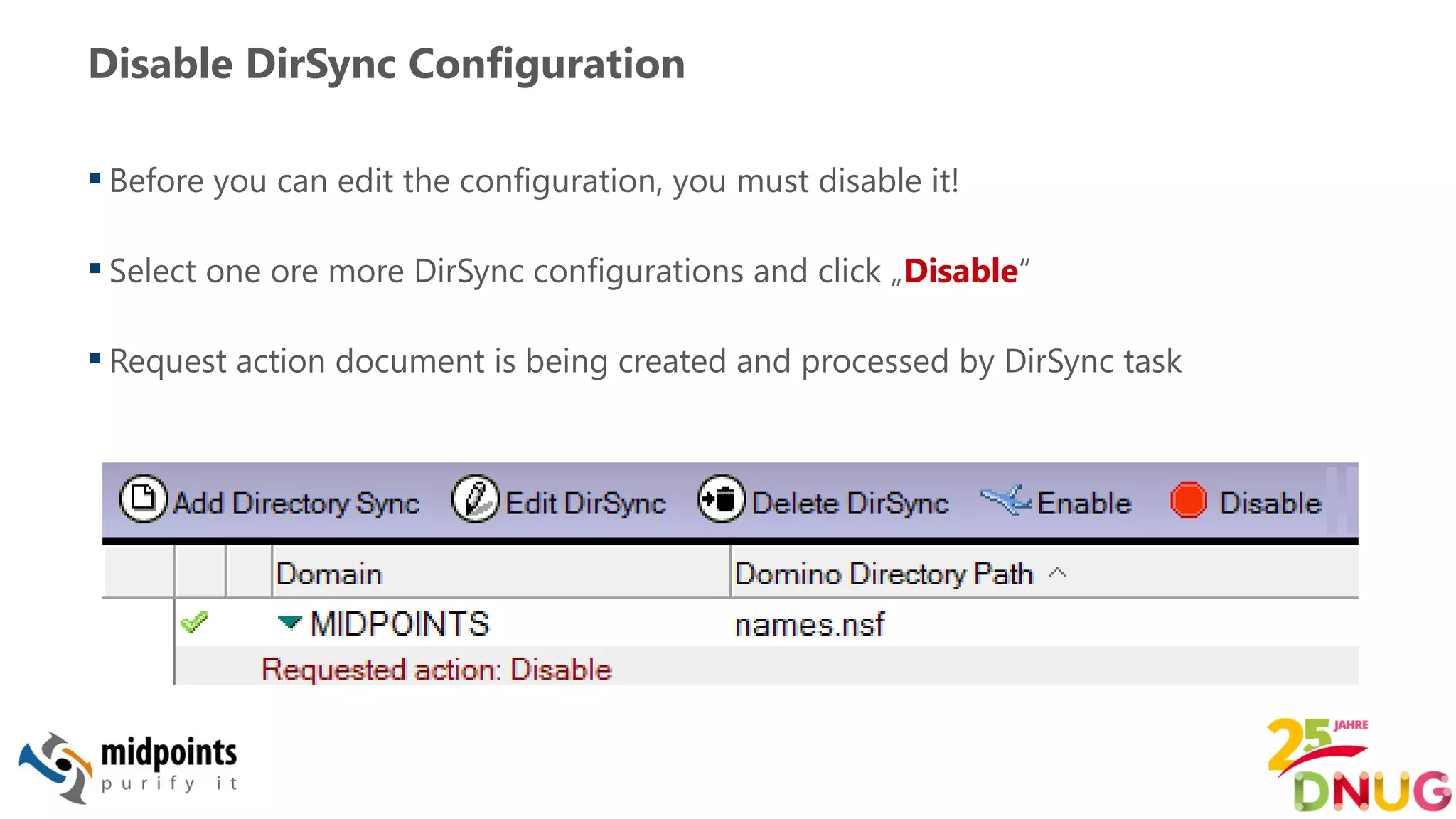 Disable DirSync Configuration
 Before you can edit the configuration, you must disable it!
 Select one ore more DirSync configurations and click „Disable“
 Request action document is being created and processed by DirSync task
 