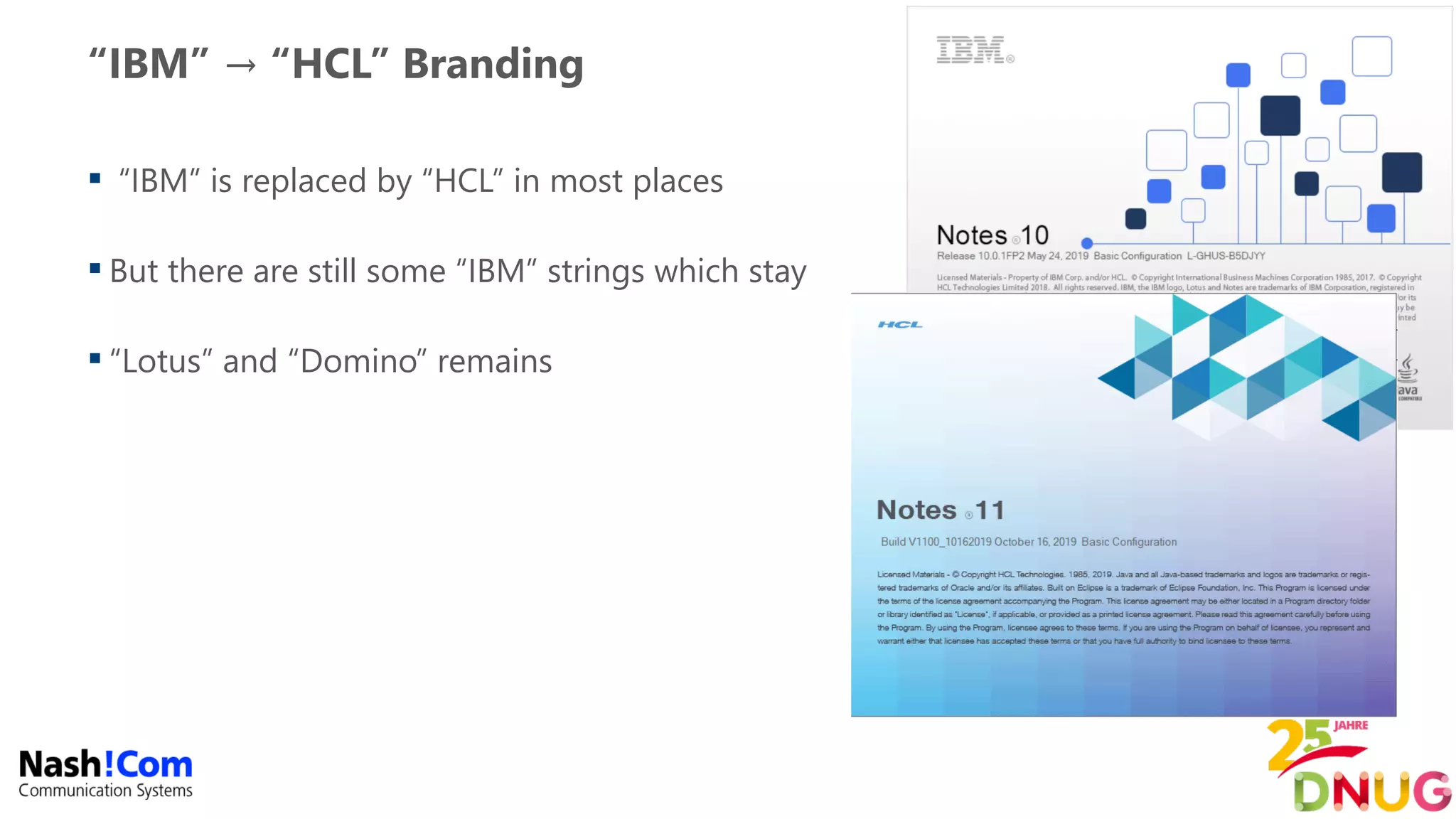 “IBM” → “HCL” Branding
 “IBM” is replaced by “HCL” in most places
 But there are still some “IBM” strings which stay
 “Lotus” and “Domino” remains
 